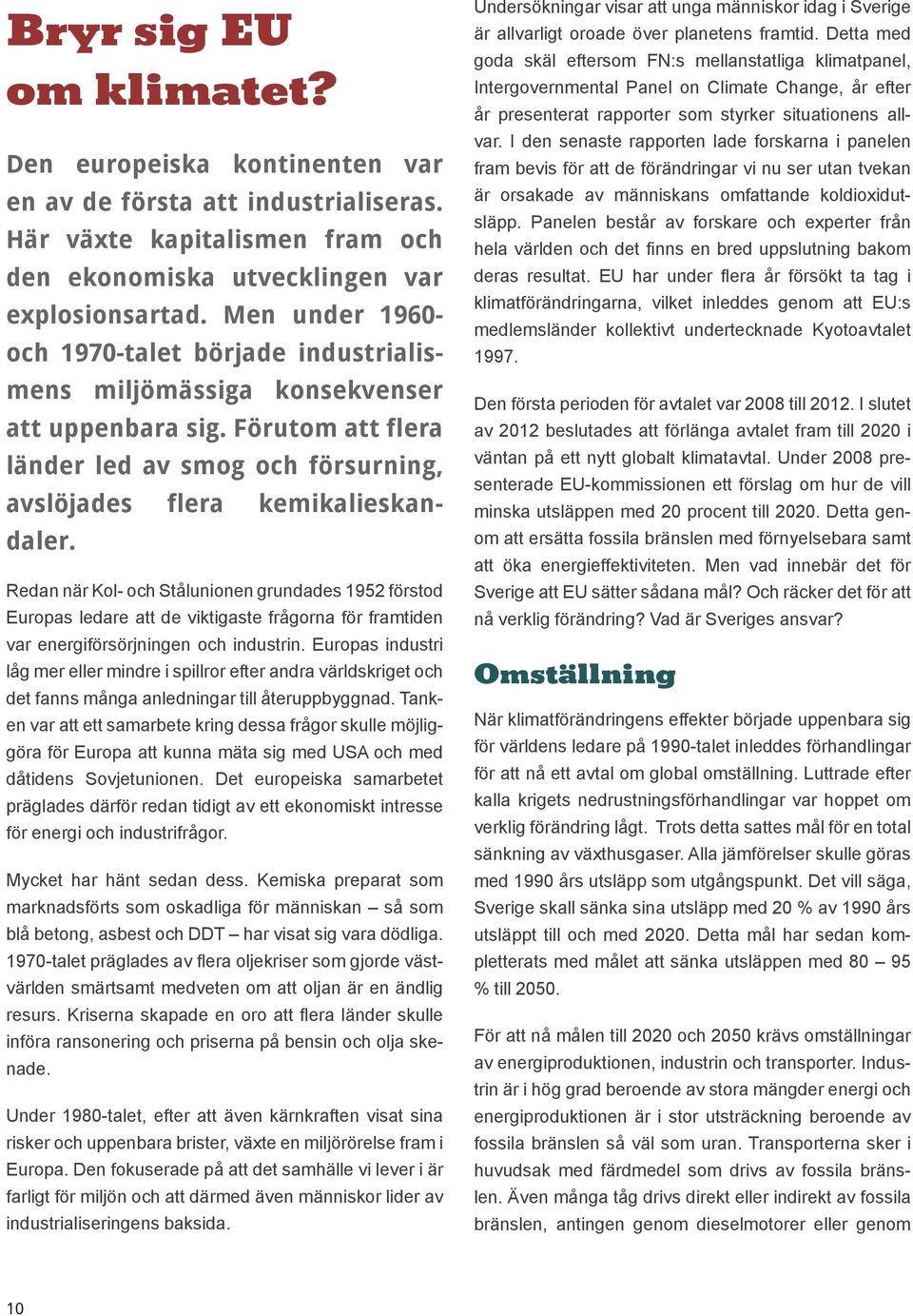 Redan när Kol- och Stålunionen grundades 1952 förstod Europas ledare att de viktigaste frågorna för framtiden var energiförsörjningen och industrin.