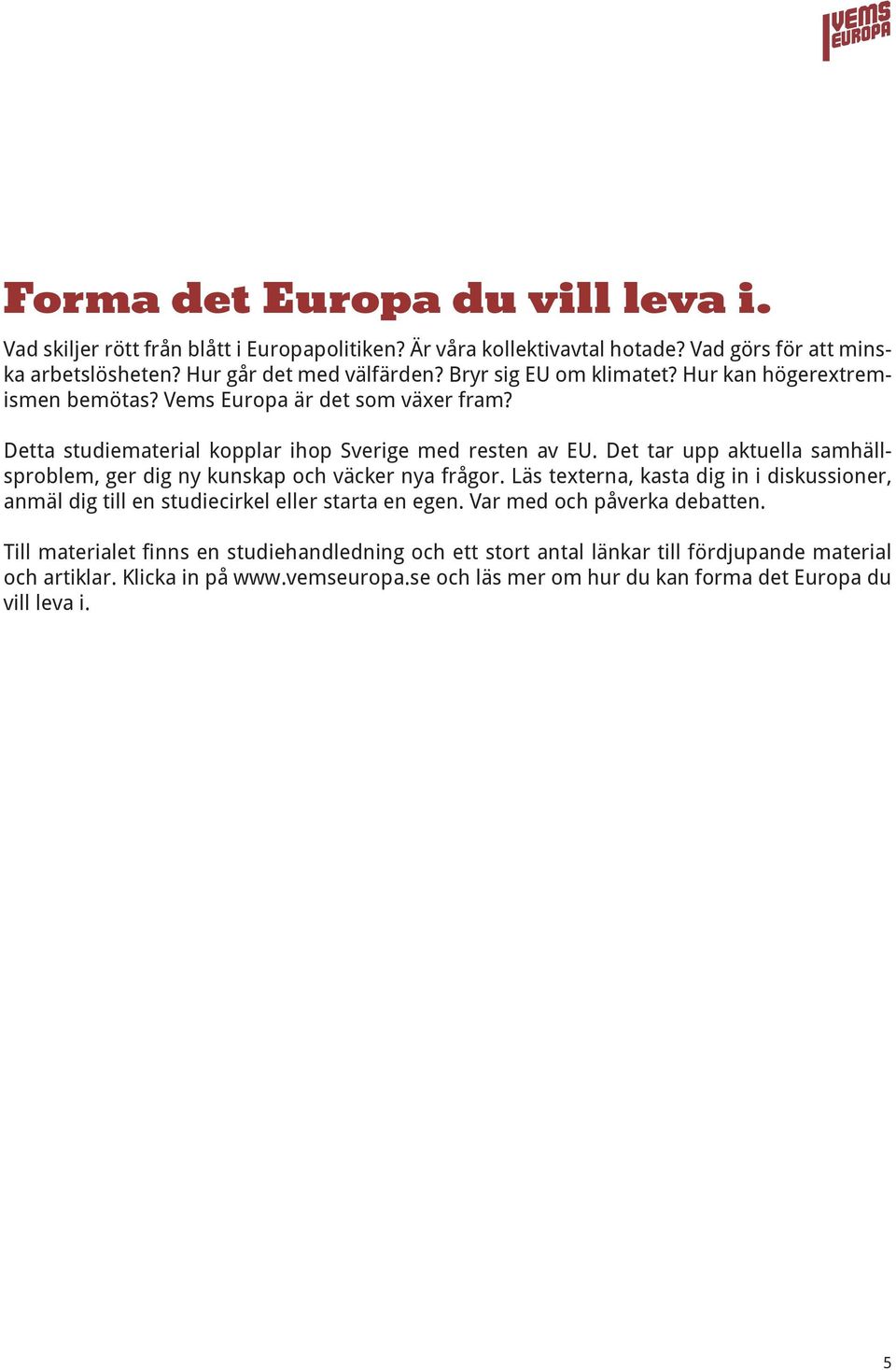 Det tar upp aktuella samhällsproblem, ger dig ny kunskap och väcker nya frågor. Läs texterna, kasta dig in i diskussioner, anmäl dig till en studiecirkel eller starta en egen.