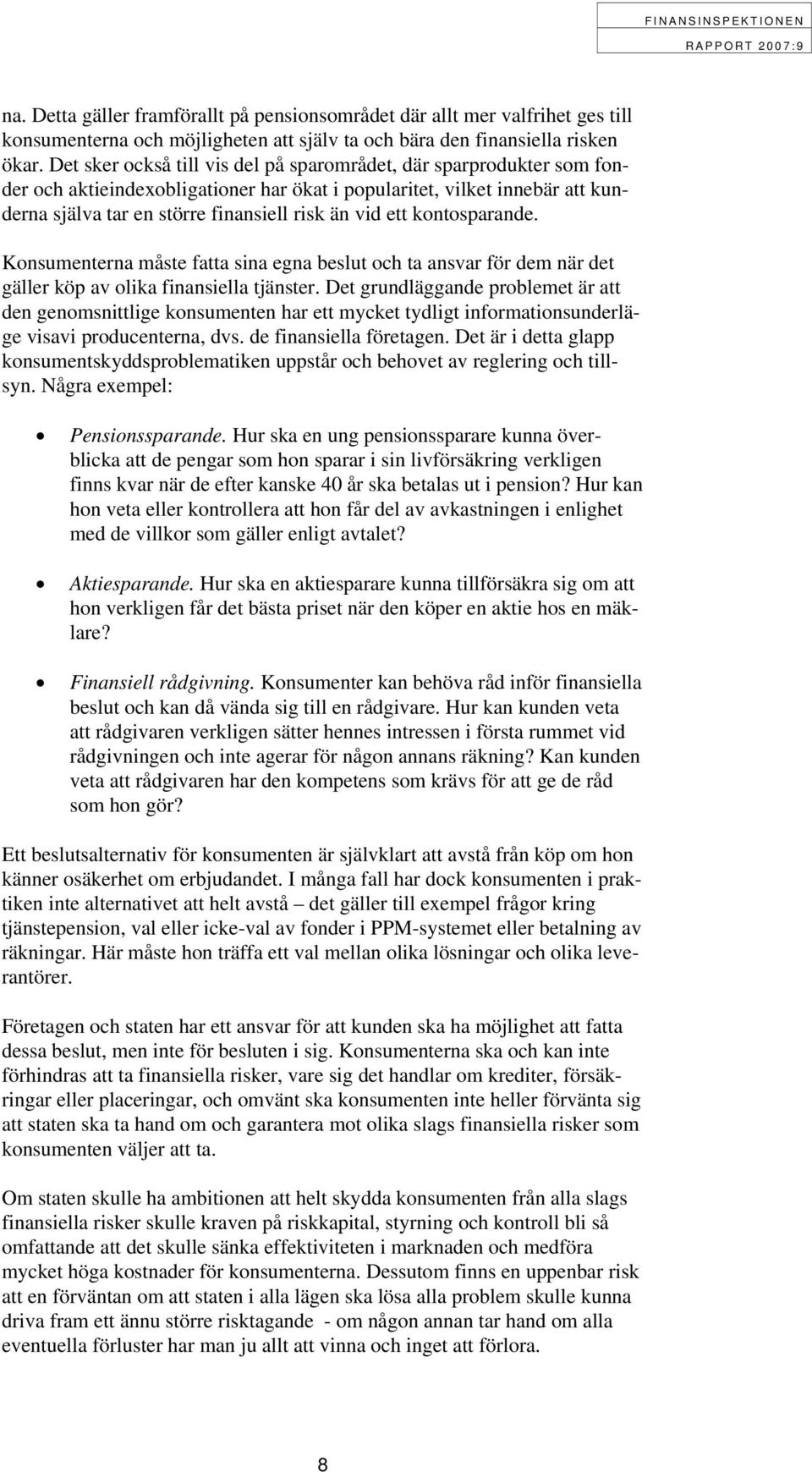 kontosparande. Konsumenterna måste fatta sina egna beslut och ta ansvar för dem när det gäller köp av olika finansiella tjänster.