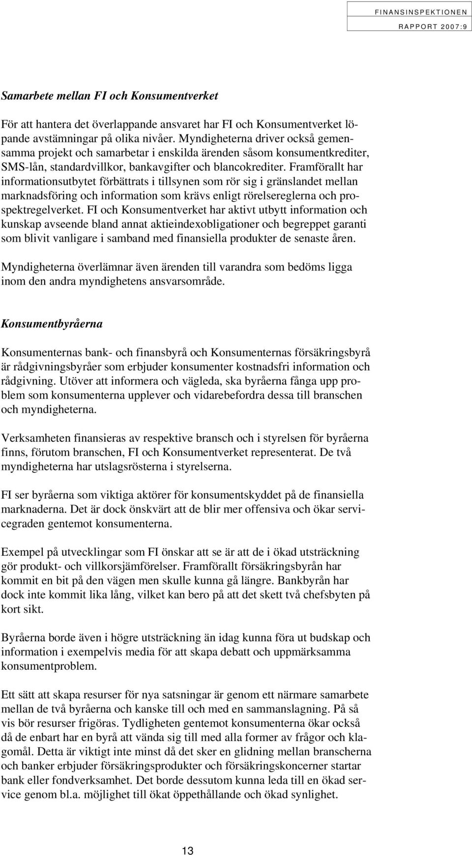 Framförallt har informationsutbytet förbättrats i tillsynen som rör sig i gränslandet mellan marknadsföring och information som krävs enligt rörelsereglerna och prospektregelverket.