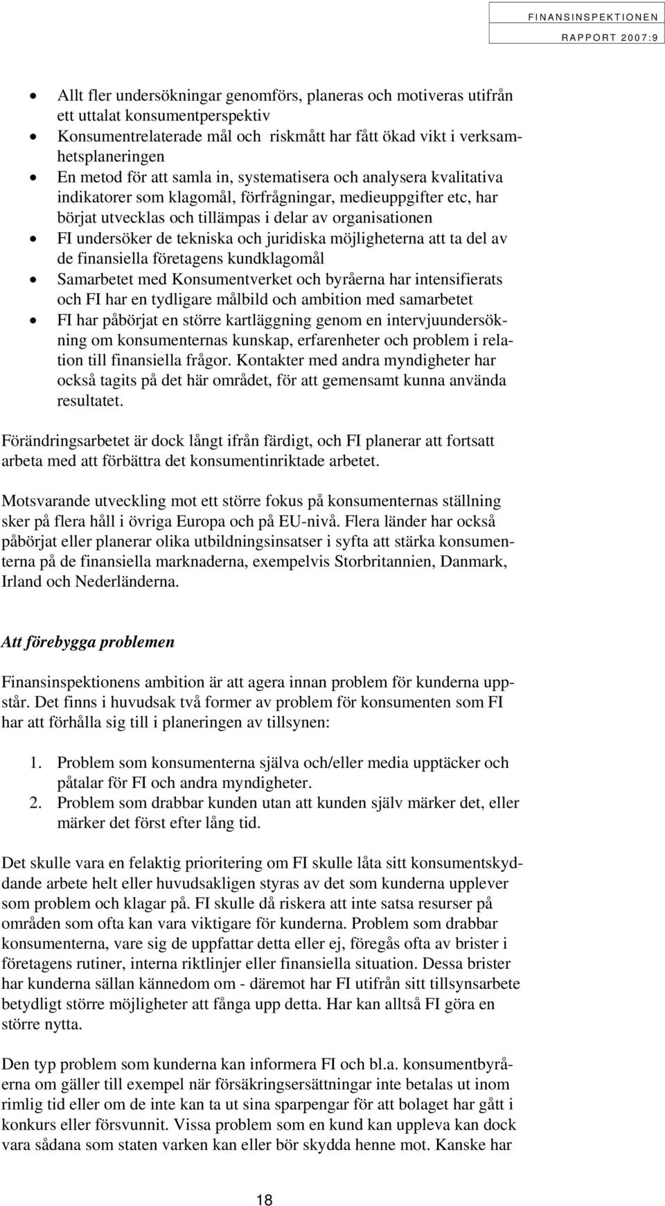 och juridiska möjligheterna att ta del av de finansiella företagens kundklagomål Samarbetet med Konsumentverket och byråerna har intensifierats och FI har en tydligare målbild och ambition med