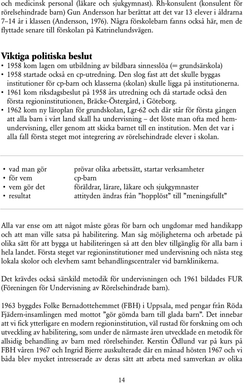 Viktiga politiska beslut 1958 kom lagen om utbildning av bildbara sinnesslöa (= grundsärskola) 1958 startade också en cp-utredning.