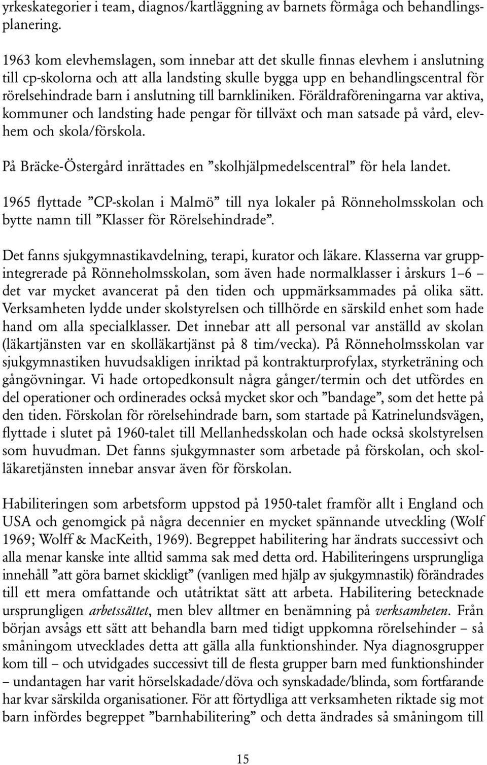 till barnkliniken. Föräldraföreningarna var aktiva, kommuner och landsting hade pengar för tillväxt och man satsade på vård, elevhem och skola/förskola.