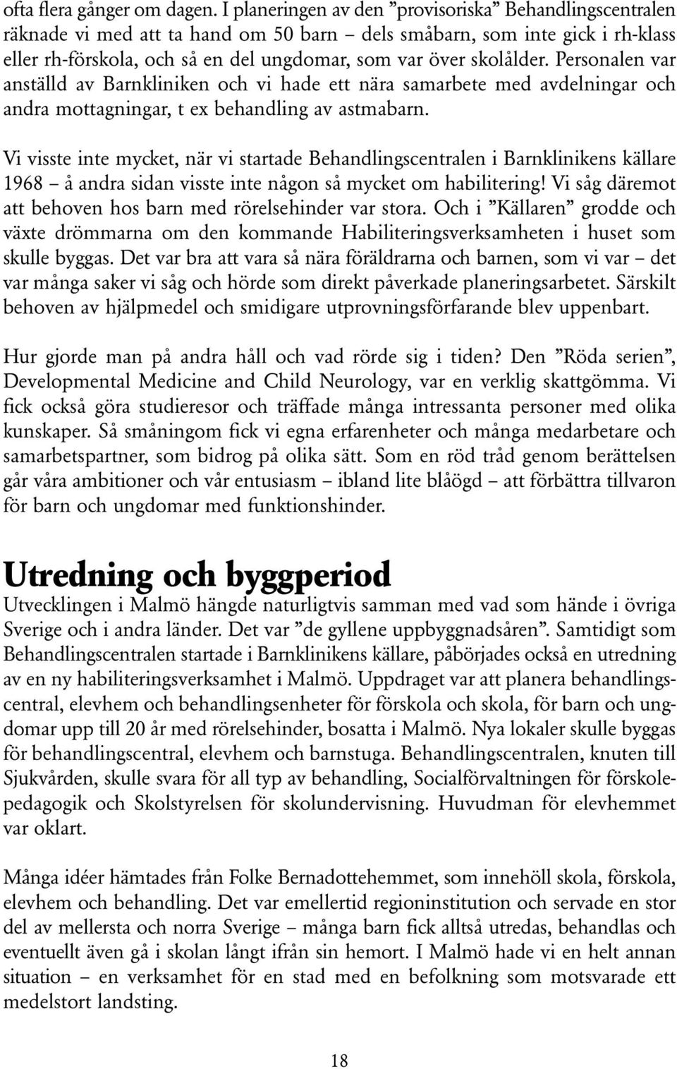 Personalen var anställd av Barnkliniken och vi hade ett nära samarbete med avdelningar och andra mottagningar, t ex behandling av astmabarn.