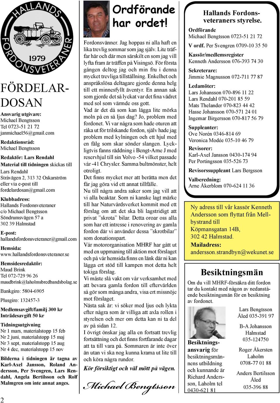 com Klubbadress: Hallands Fordonsveteraner c/o Michael Bengtsson Söndrumsvägen 57 a 302 39 Halmstad E-post: hallandsfordonsveteraner@