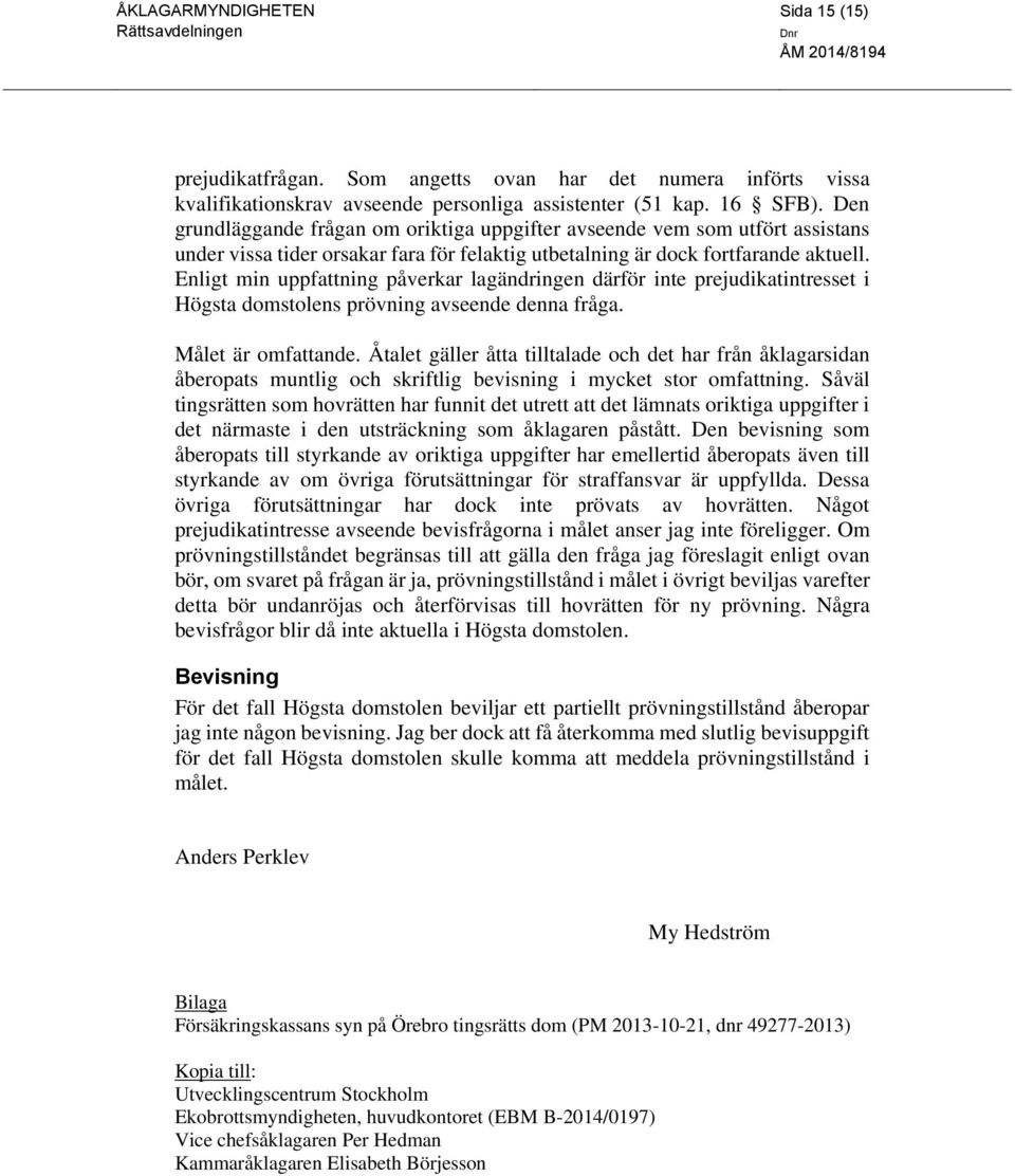 Enligt min uppfattning påverkar lagändringen därför inte prejudikatintresset i Högsta domstolens prövning avseende denna fråga. Målet är omfattande.