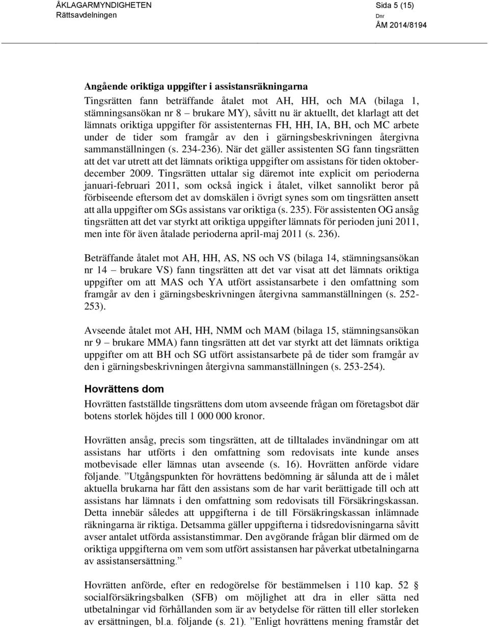 234-236). När det gäller assistenten SG fann tingsrätten att det var utrett att det lämnats oriktiga uppgifter om assistans för tiden oktoberdecember 2009.