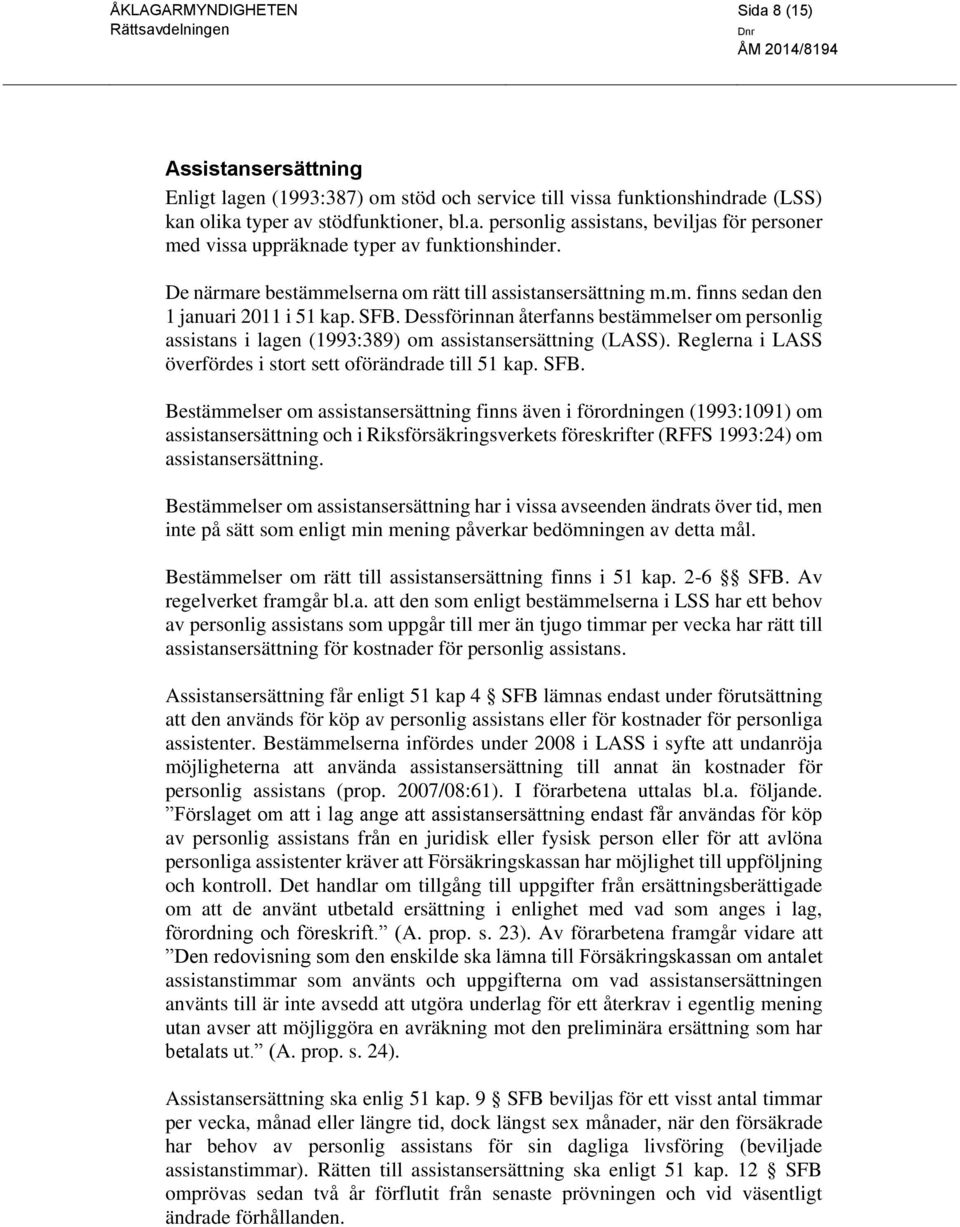 Dessförinnan återfanns bestämmelser om personlig assistans i lagen (1993:389) om assistansersättning (LASS). Reglerna i LASS överfördes i stort sett oförändrade till 51 kap. SFB.