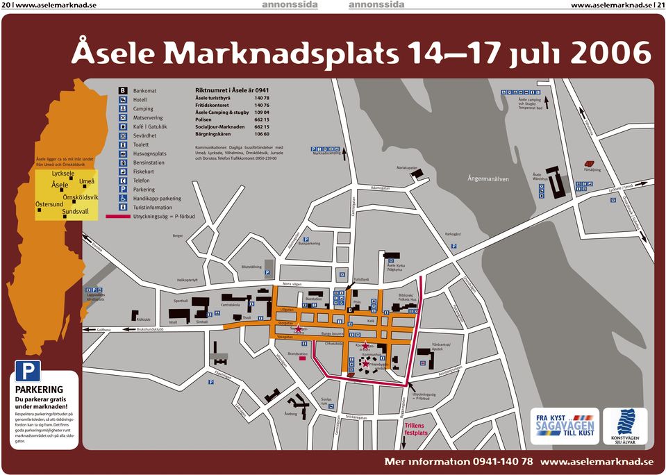 se 21 Åsele Marknadsplats 14 17 juli 2006 B Bankomat Riktnumret i Åsele är 0941 Hotell Åsele turistbyrå 140 78 Camping Fritidskontoret 140 76 Åsele Camping & stugby 109 04 Matservering Kafé Gatukök