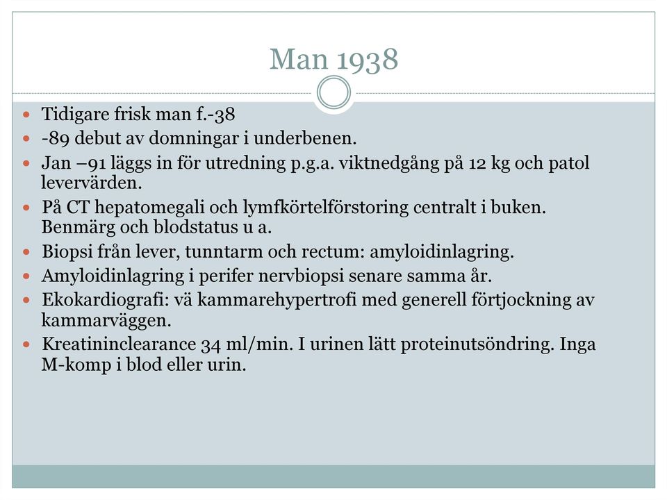 Biopsi från lever, tunntarm och rectum: amyloidinlagring. Amyloidinlagring i perifer nervbiopsi senare samma år.