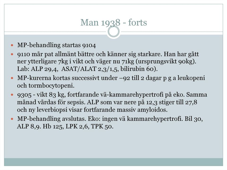 MP-kurerna kortas successivt under 92 till 2 dagar p g a leukopeni och tormbocytopeni. 9305 - vikt 83 kg, fortfarande vä-kammarehypertrofi på eko.