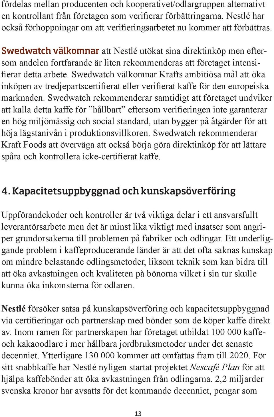 Swedwatch välkomnar att Nestlé utökat sina direktinköp men eftersom andelen fortfarande är liten rekommenderas att företaget intensifierar detta arbete.