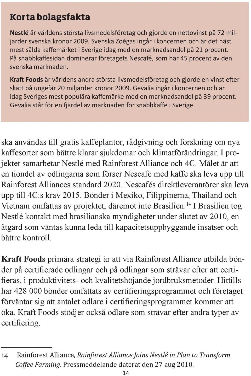 På snabbkaffesidan dominerar företagets Nescafé, som har 45 procent av den svenska marknaden.