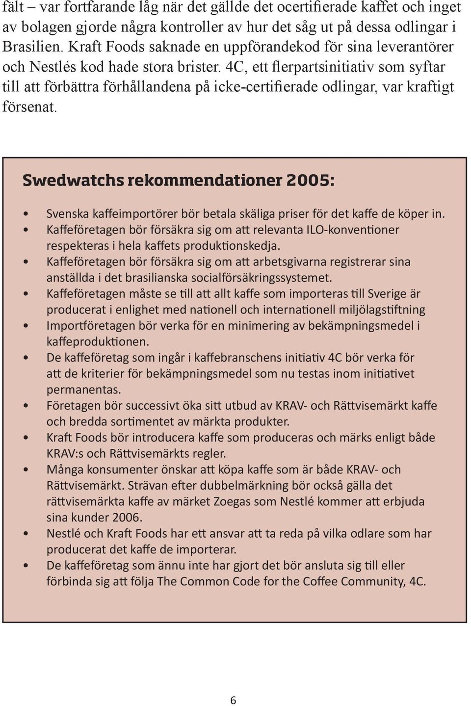 4C, ett flerpartsinitiativ som syftar till att förbättra förhållandena på icke-certifierade odlingar, var kraftigt försenat.