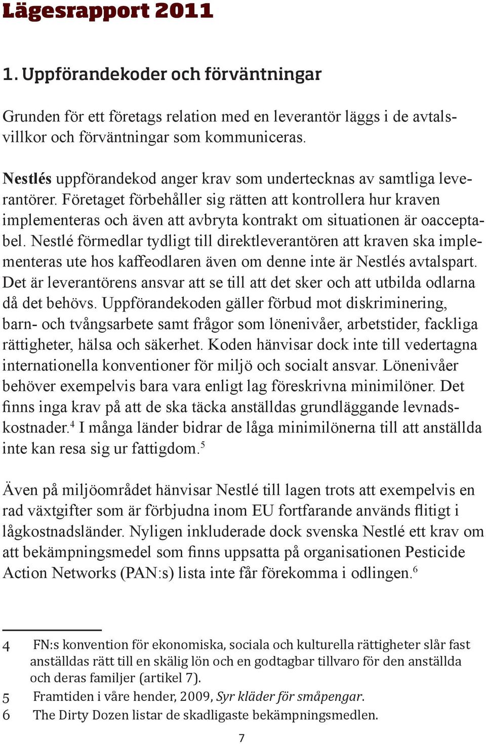 Företaget förbehåller sig rätten att kontrollera hur kraven implementeras och även att avbryta kontrakt om situationen är oacceptabel.