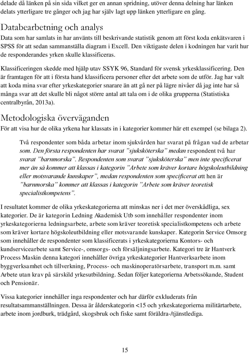 Den viktigaste delen i kodningen har varit hur de responderandes yrken skulle klassificeras. Klassificeringen skedde med hjälp utav SSYK 96, Standard för svensk yrkesklassificering.