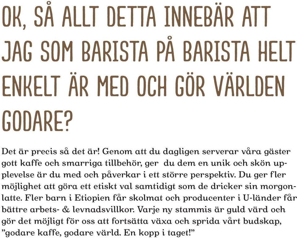 perspektiv. Du ger fler möjlighet att göra ett etiskt val samtidigt som de dricker sin morgonlatte.