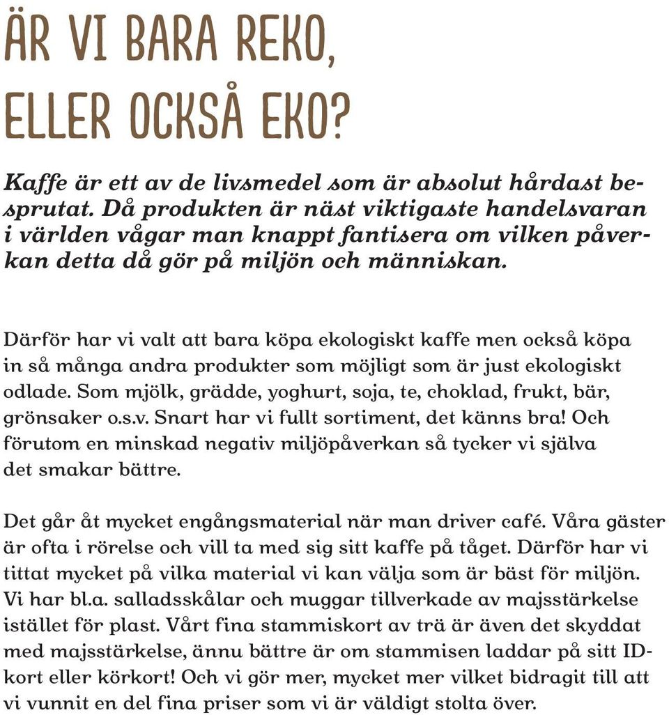 Därför har vi valt att bara köpa ekologiskt kaffe men också köpa in så många andra produkter som möjligt som är just ekologiskt odlade.