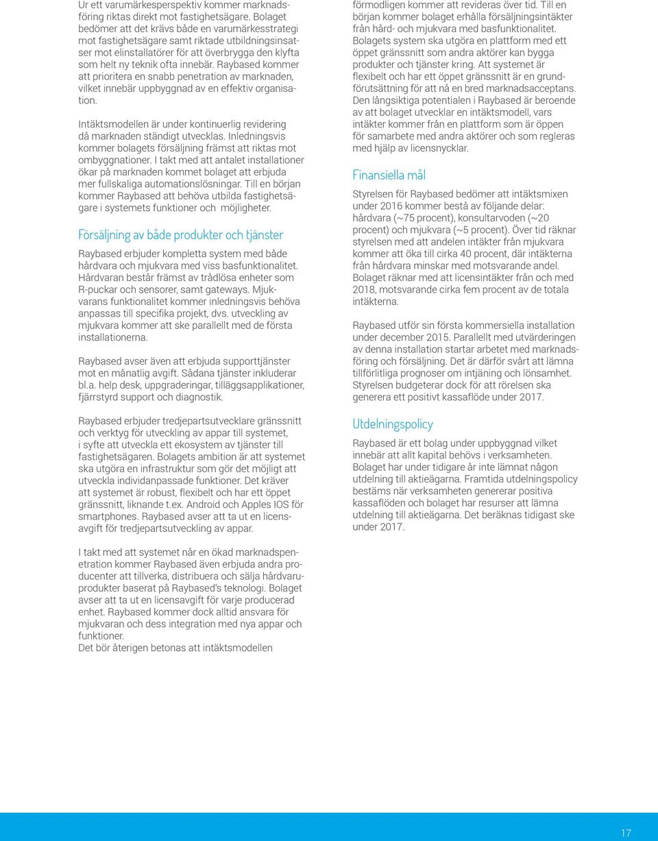 Raybased kommer att prioritera en snabb penetration av marknaden, vilket innebär uppbyggnad av en effektiv organisation.