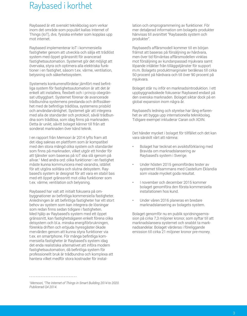 Systemet gör det möjligt att övervaka, styra och optimera alla elektriska funktioner i en fastighet, såsom t.ex. värme, ventilation, belysning och säkerhetssystem.