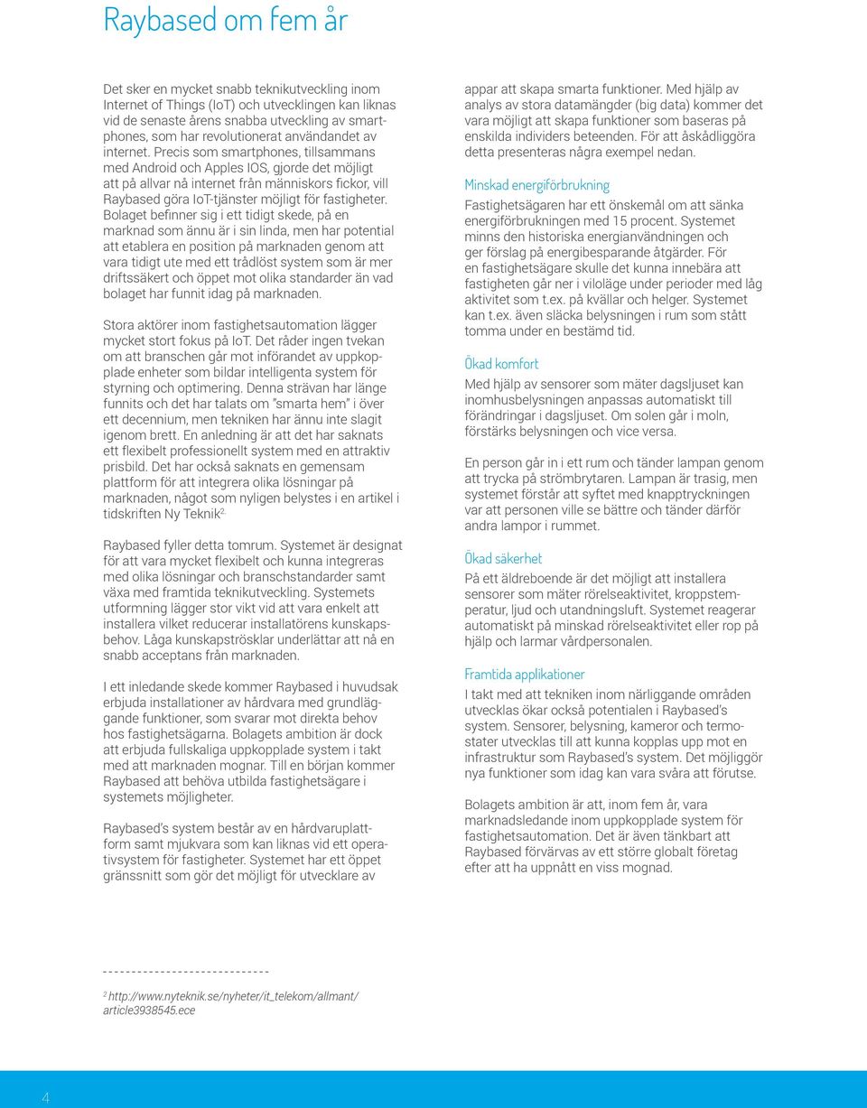 Precis som smartphones, tillsammans med Android och Apples IOS, gjorde det möjligt att på allvar nå internet från människors fickor, vill Raybased göra IoT-tjänster möjligt för fastigheter.