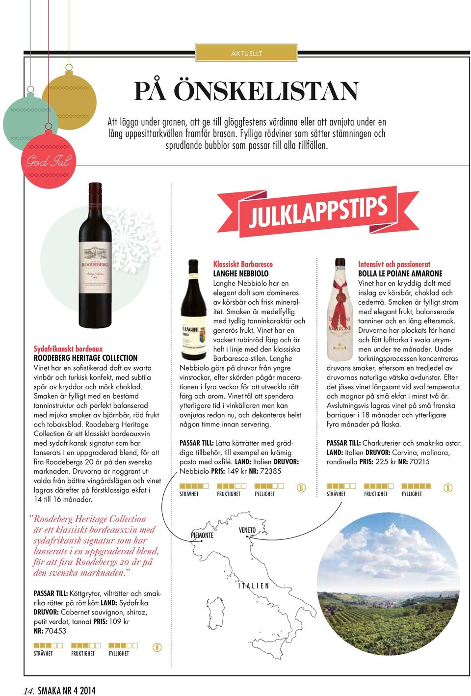 JULKLAPPSTIPS Sydafrikanskt bordeaux Roodeberg Heritage Collection Vinet har en sofistikerad doft av svarta vinbär och turkisk konfekt, med subtila spår av kryddor och mörk choklad.