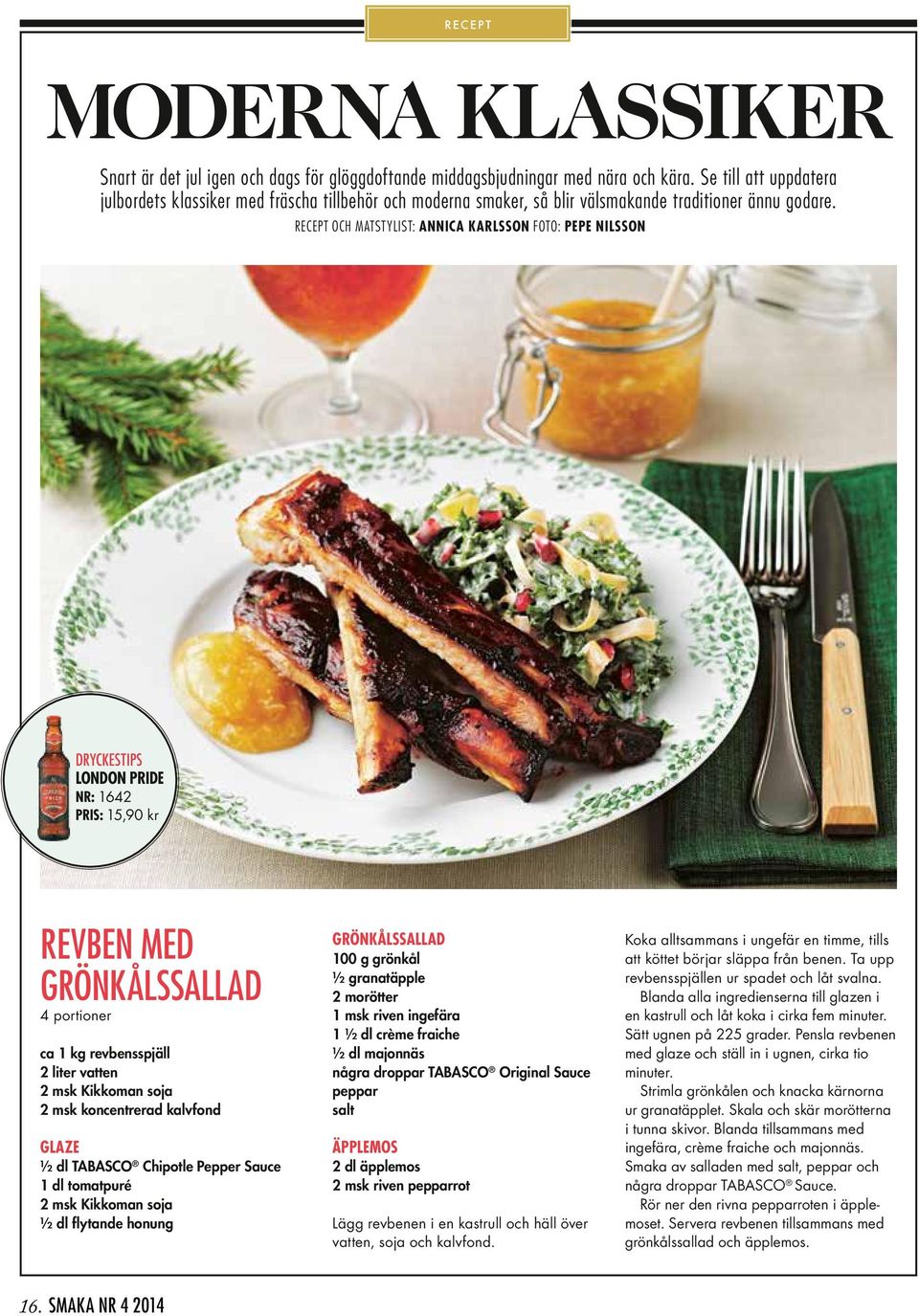 Recept och matstylist: Annica Karlsson Foto: Pepe Nilsson Dryckestips London Pride NR: 1642 PRIS: 15,90 kr Revben med grönkålssallad 4 portioner ca 1 kg revbensspjäll 2 liter vatten 2 msk Kikkoman