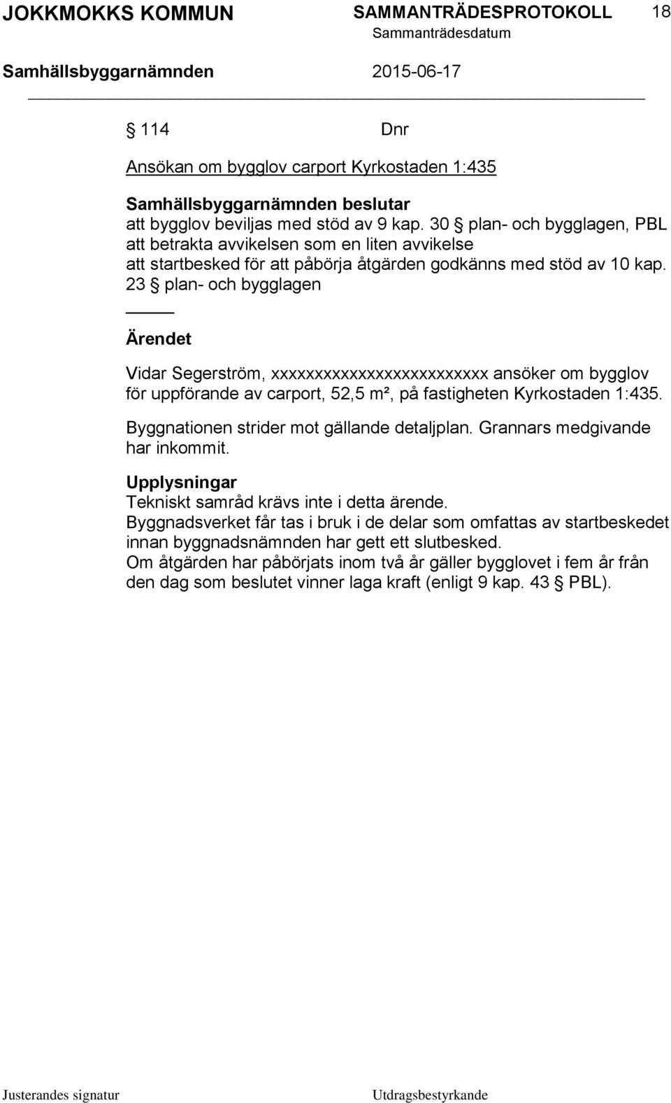 23 plan- och bygglagen Vidar Segerström, xxxxxxxxxxxxxxxxxxxxxxxxx ansöker om bygglov för uppförande av carport, 52,5 m², på fastigheten Kyrkostaden 1:435.