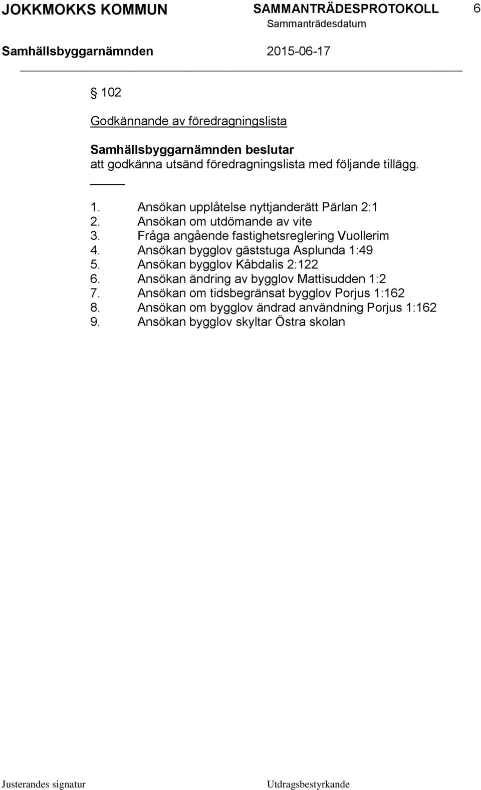 Ansökan bygglov Kåbdalis 2:122 6. Ansökan ändring av bygglov Mattisudden 1:2 7.