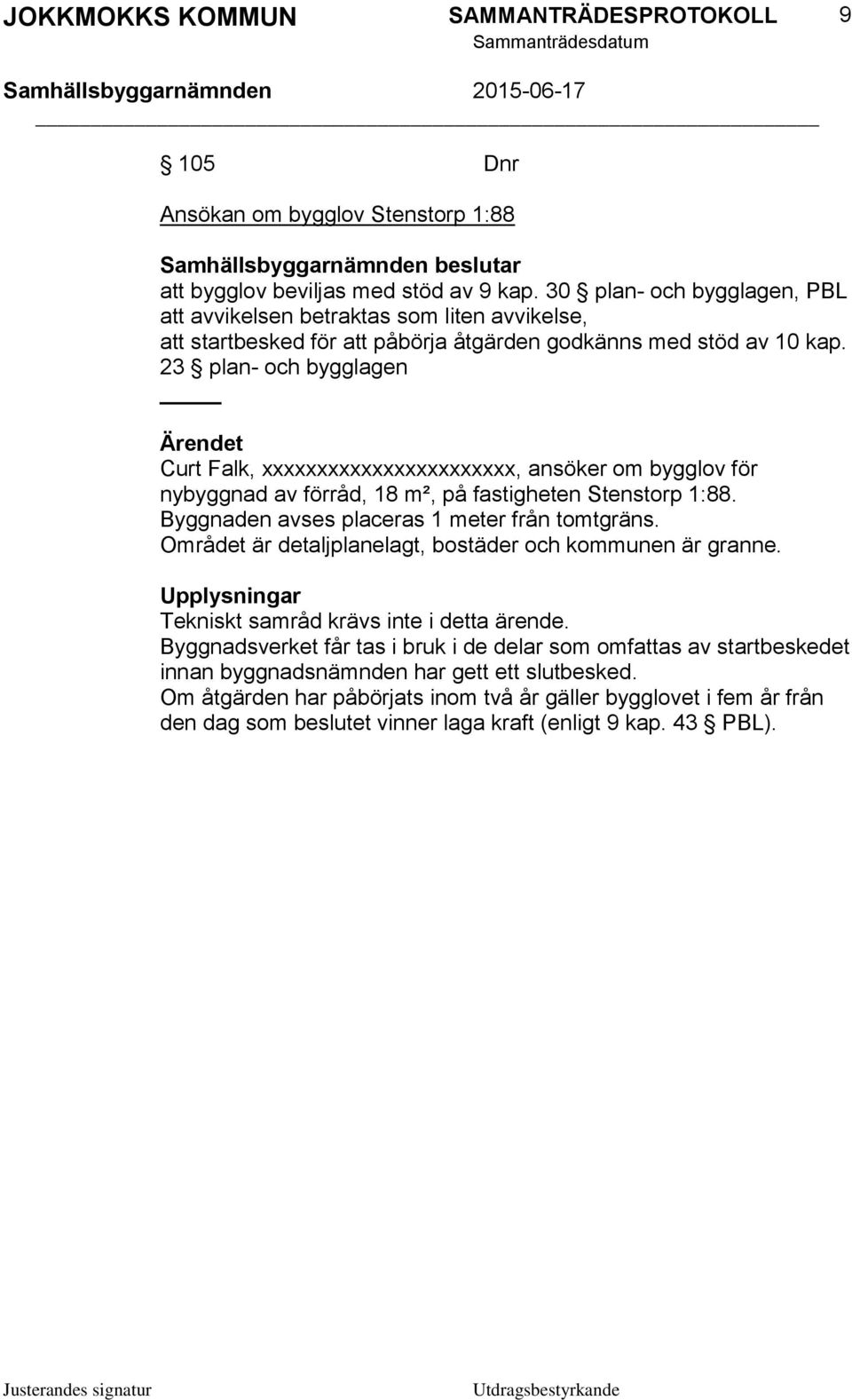 23 plan- och bygglagen Curt Falk, xxxxxxxxxxxxxxxxxxxxxxx, ansöker om bygglov för nybyggnad av förråd, 18 m², på fastigheten Stenstorp 1:88. Byggnaden avses placeras 1 meter från tomtgräns.