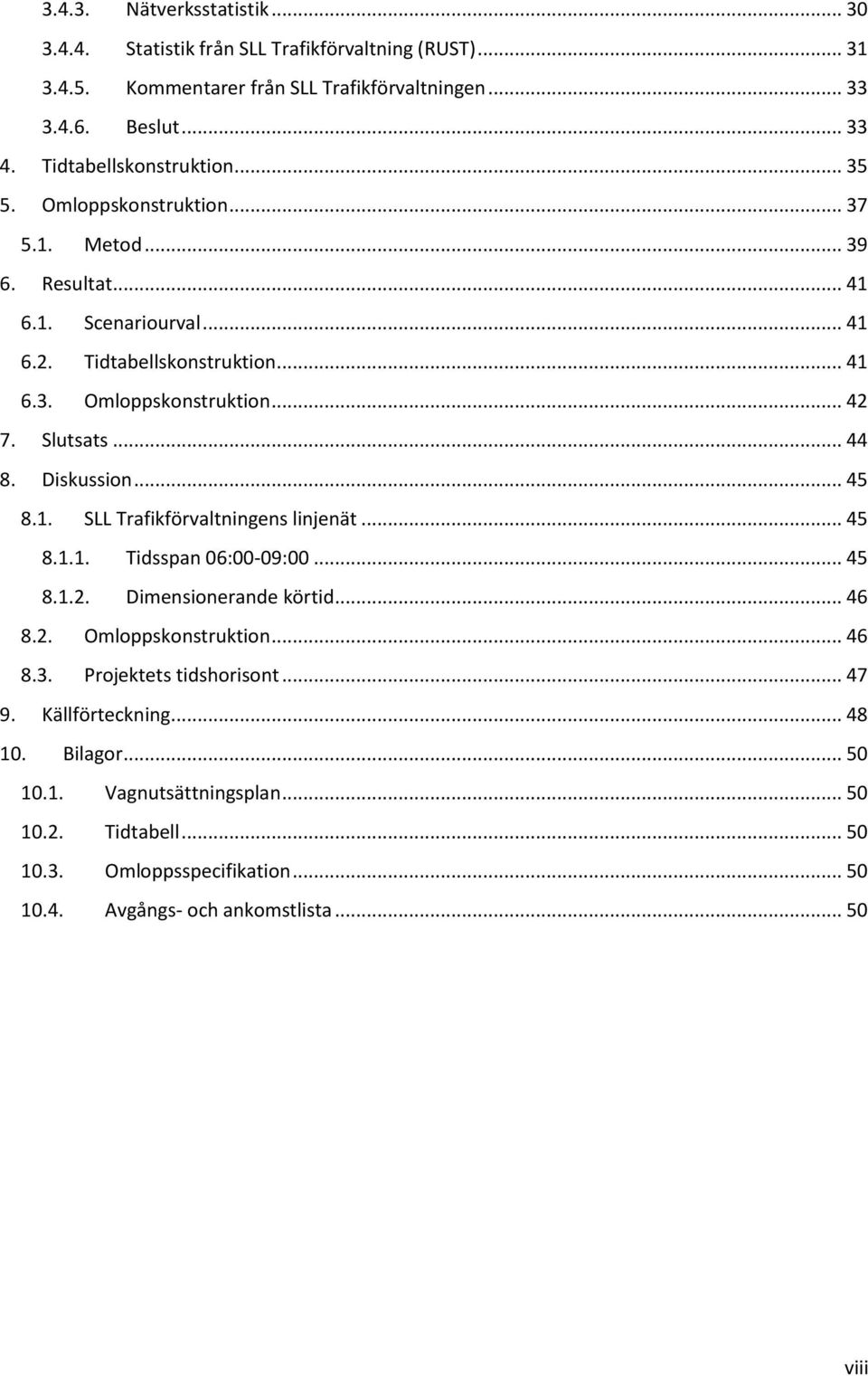 Slutsats... 44 8. Diskussion... 45 8.1. SLL Trafikförvaltningens linjenät... 45 8.1.1. Tidsspan 06:00-09:00... 45 8.1.2. Dimensionerande körtid... 46 8.2. Omloppskonstruktion... 46 8.3.