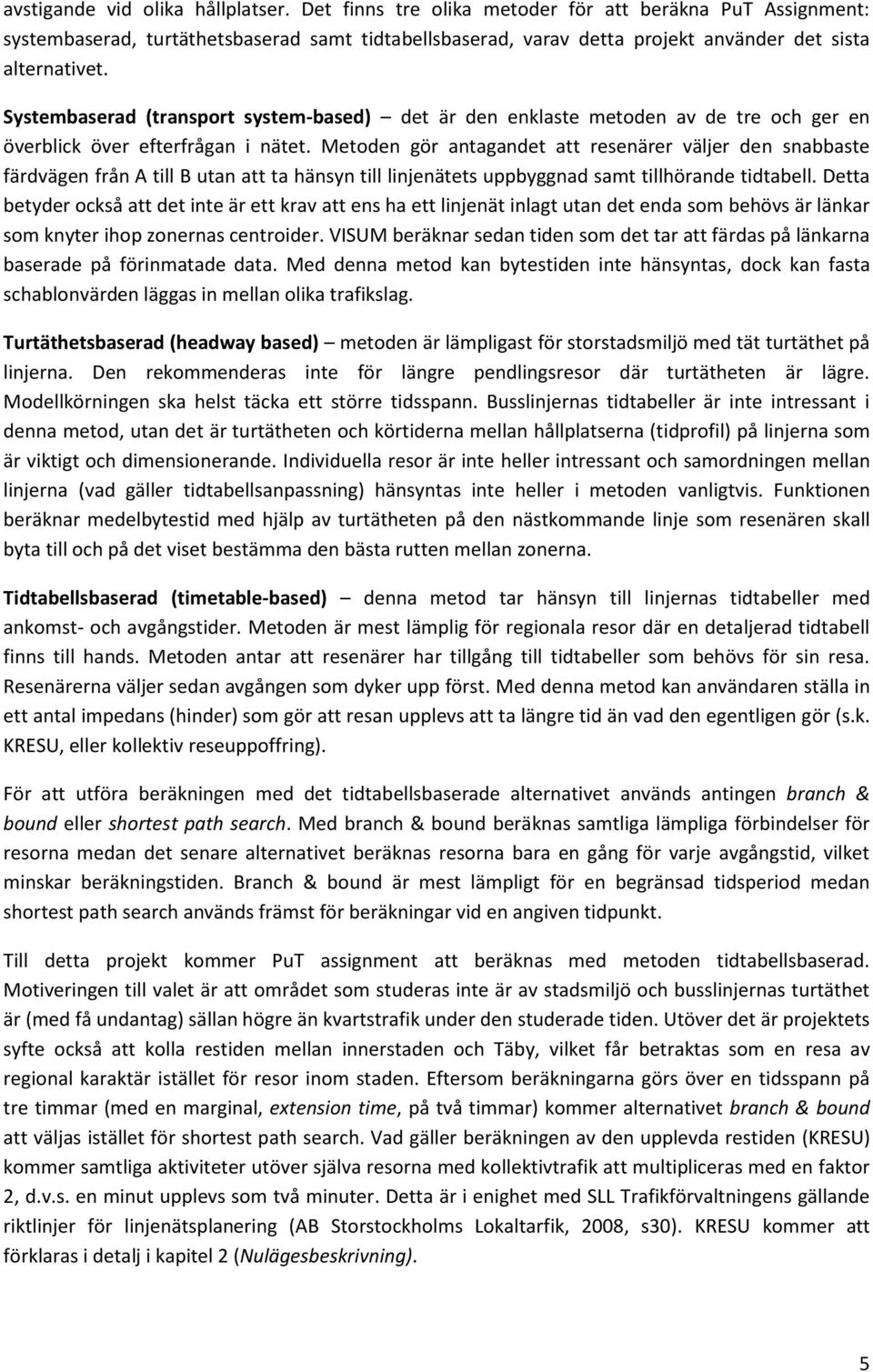 Systembaserad (transport system-based) det är den enklaste metoden av de tre och ger en överblick över efterfrågan i nätet.