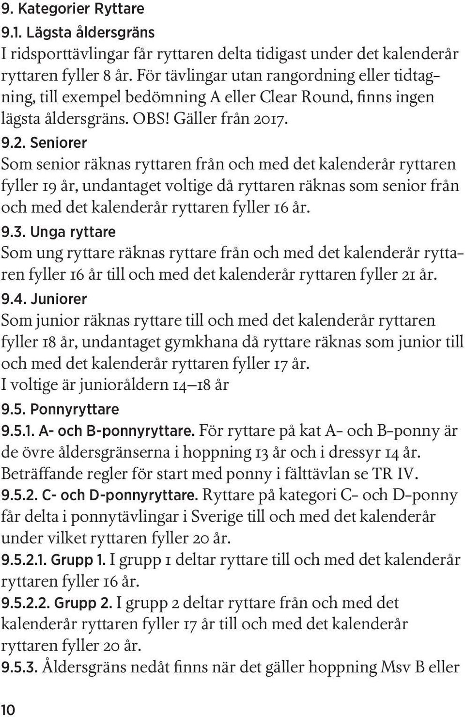 17. 9.2. Seniorer Som senior räknas ryttaren från och med det kalenderår ryttaren fyller 19 år, undantaget voltige då ryttaren räknas som senior från och med det kalenderår ryttaren fyller 16 år. 9.3.