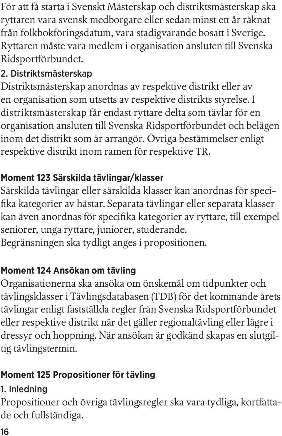 Distriktsmästerskap Distriktsmästerskap anordnas av respektive distrikt eller av en organisation som utsetts av respektive distrikts styrelse.