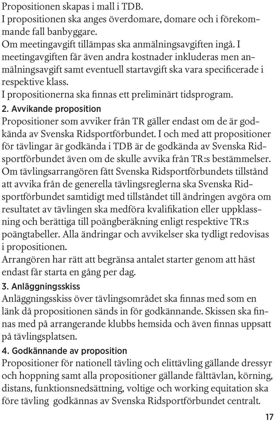 I propositionerna ska finnas ett preliminärt tidsprogram. 2. Avvikande proposition Propositioner som avviker från TR gäller endast om de är godkända av Svenska Ridsportförbundet.