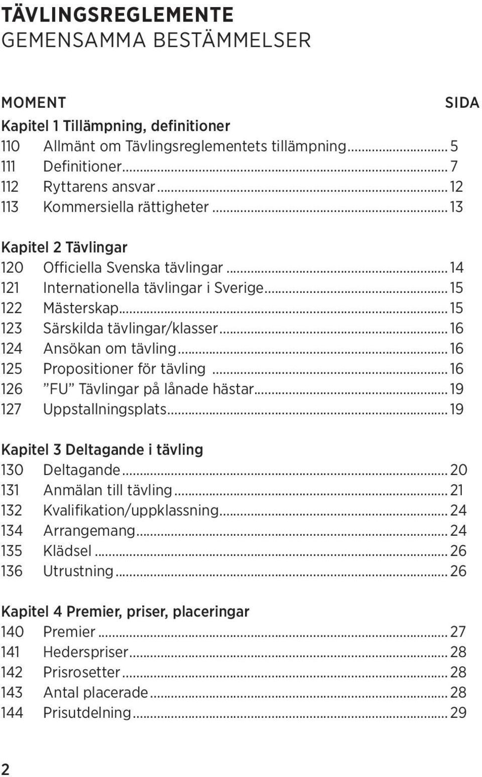 .. 16 124 Ansökan om tävling... 16 125 Propositioner för tävling... 16 126 FU Tävlingar på lånade hästar... 19 127 Uppstallningsplats... 19 SIDA Kapitel 3 Deltagande i tävling 130 Deltagande.