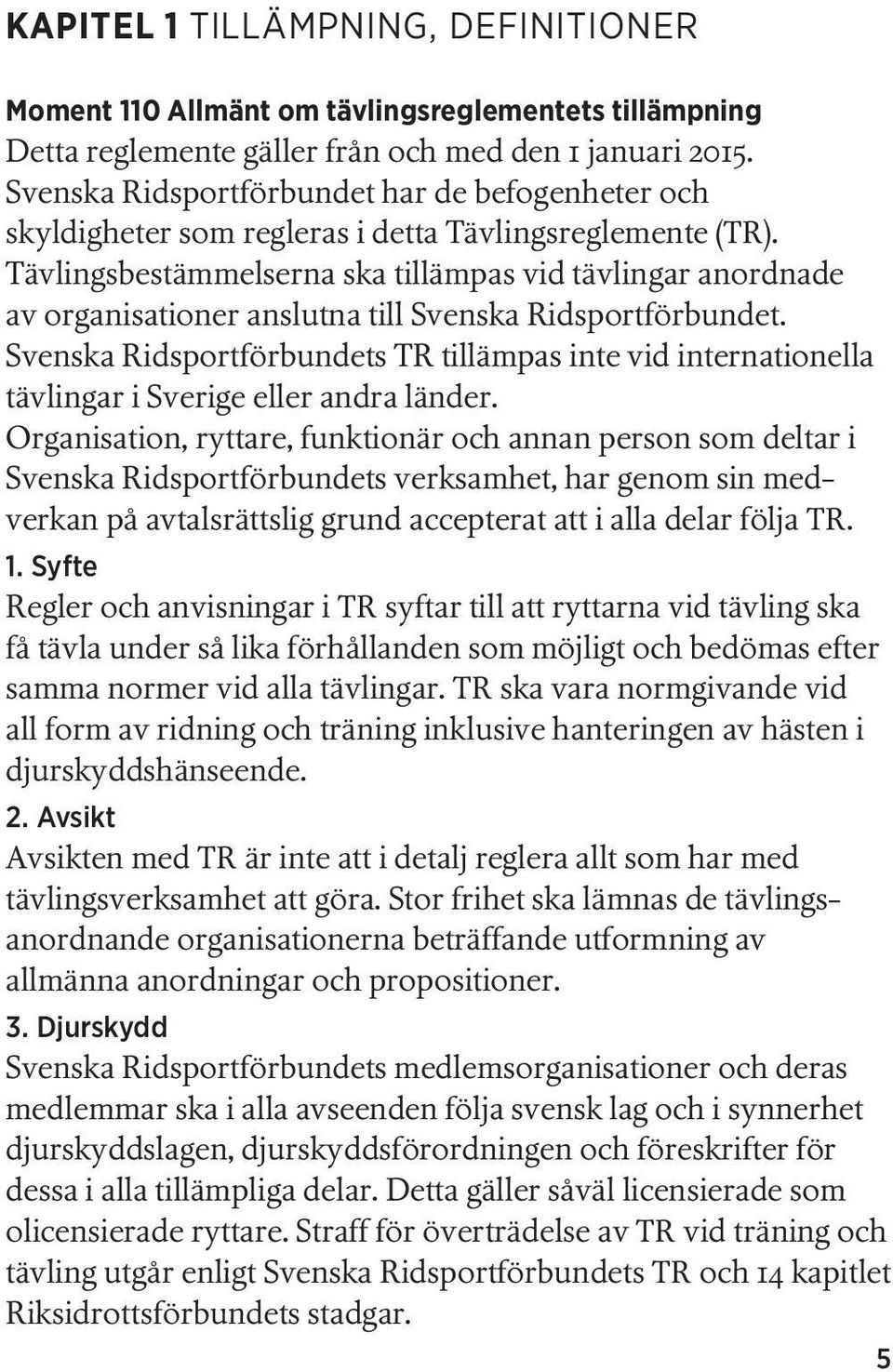 Tävlingsbestämmelserna ska tillämpas vid tävlingar anordnade av organisationer anslutna till Svenska Ridsportförbundet.