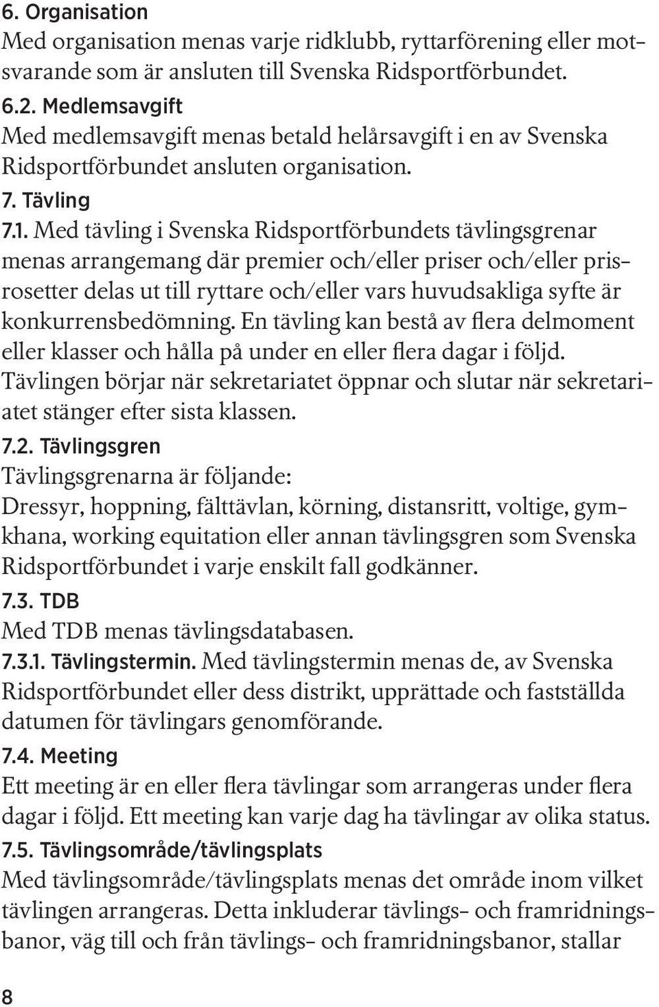 Med tävling i Svenska Ridsportförbundets tävlingsgrenar menas arrangemang där premier och/eller priser och/eller prisrosetter delas ut till ryttare och/eller vars huvudsakliga syfte är