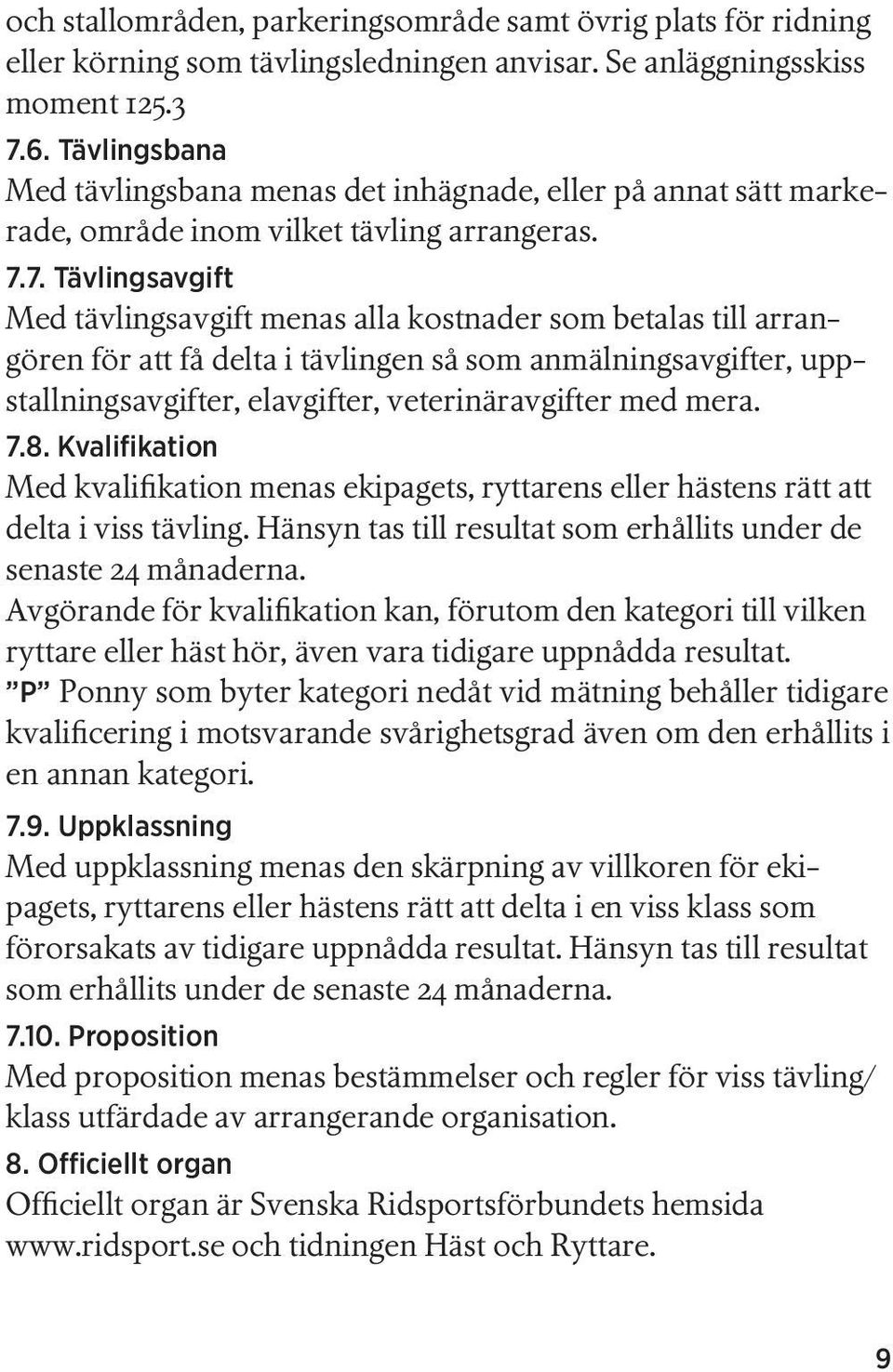 7. Tävlingsavgift Med tävlingsavgift menas alla kostnader som betalas till arrangören för att få delta i tävlingen så som anmälningsavgifter, uppstallningsavgifter, elavgifter, veterinäravgifter med