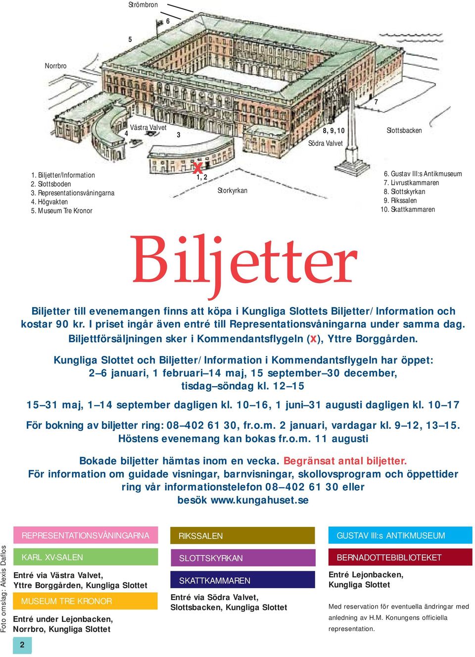 Skattkammaren Biljetter Biljetter till evenemangen finns att köpa i Kungliga Slottets Biljetter/Information och kostar 90 kr. I priset ingår även entré till Representationsvåningarna under samma dag.