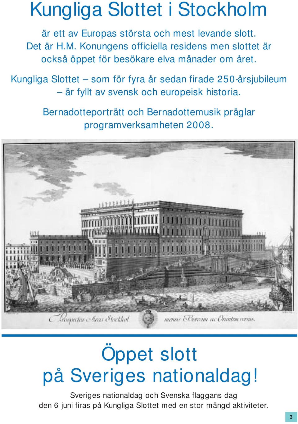 Kungliga Slottet som för fyra år sedan firade 250-årsjubileum är fyllt av svensk och europeisk historia.