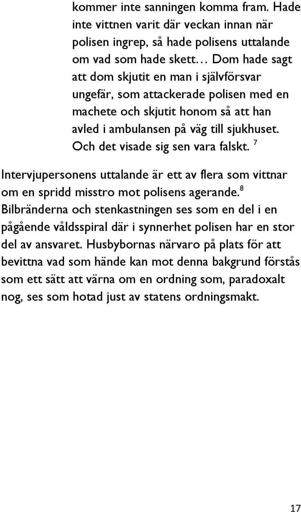 polisen med en machete och skjutit honom så att han avled i ambulansen på väg till sjukhuset. Och det visade sig sen vara falskt.