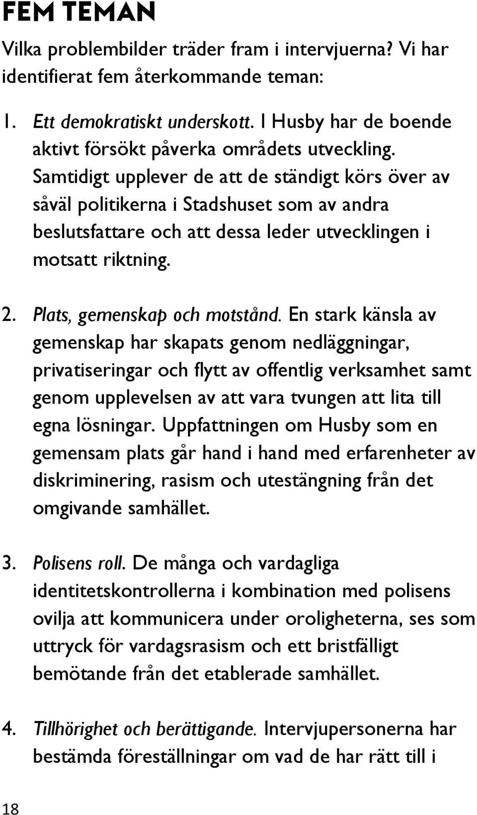 En stark känsla av gemenskap har skapats genom nedläggningar, privatiseringar och flytt av offentlig verksamhet samt genom upplevelsen av att vara tvungen att lita till egna lösningar.