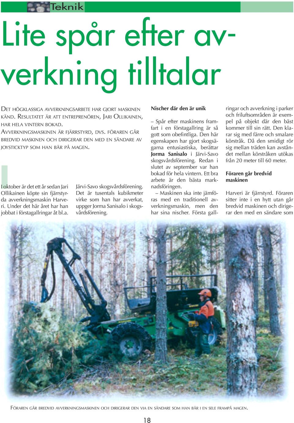 I oktober är det ett år sedan Jari Ollikainen köpte sin fjärrstyrda avverkningsmaskin Harveri. Under det här året har han jobbat i förstagallringar åt bl.a. Järvi-Savo skogsvårdsförening.