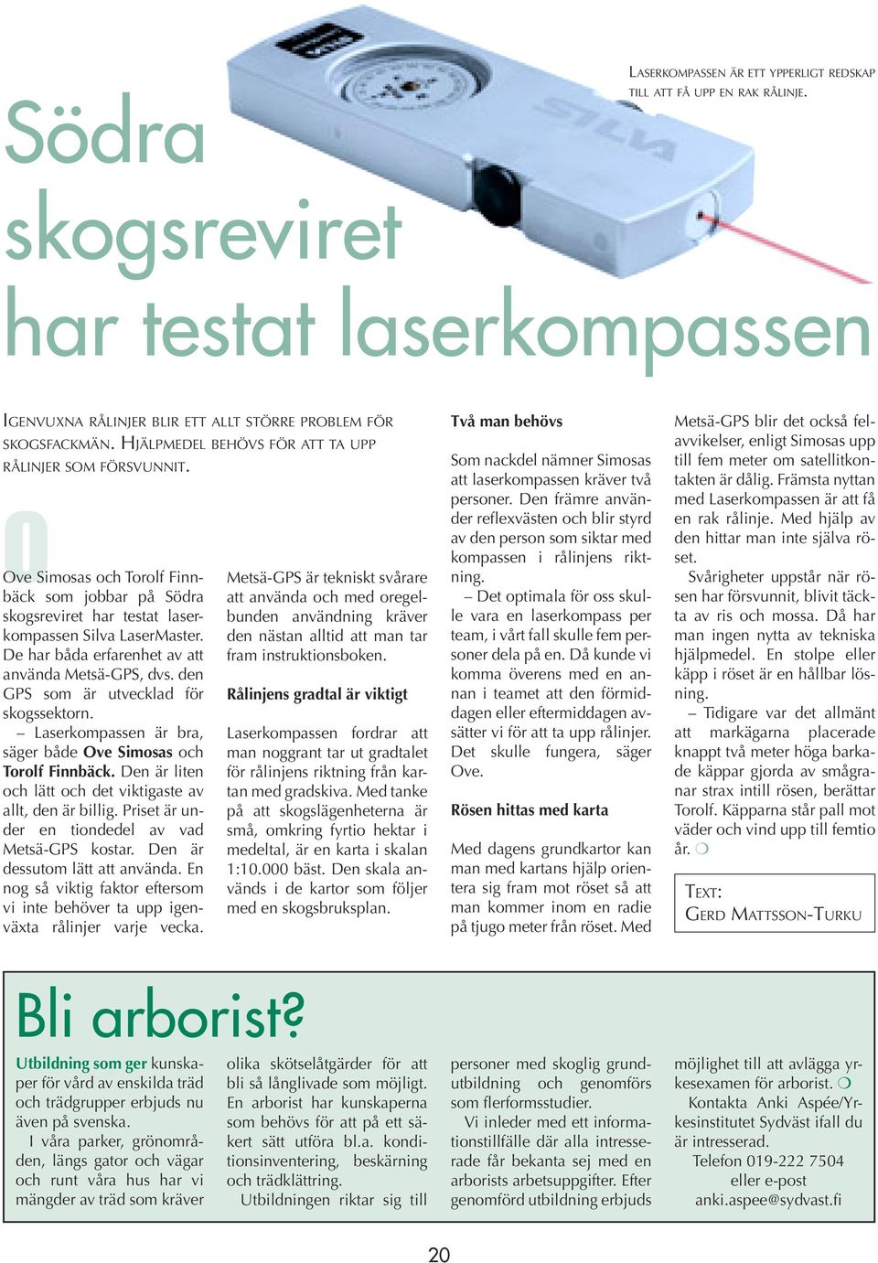 De har båda erfarenhet av att använda Metsä-GPS, dvs. den GPS som är utvecklad för skogssektorn. Laserkompassen är bra, säger både Ove Simosas och Torolf Finnbäck.