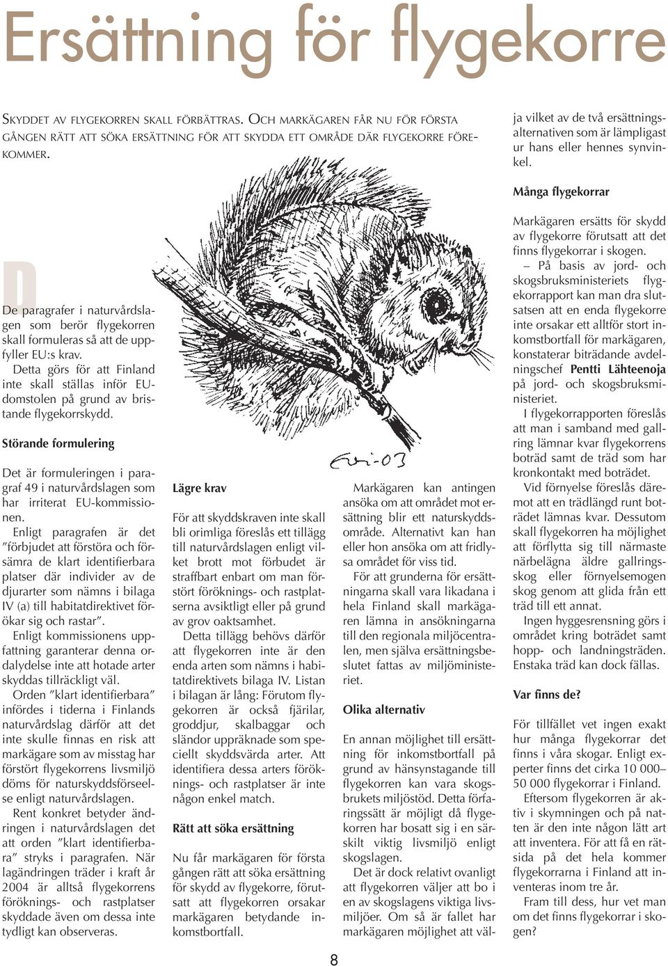 Många flygekorrar De paragrafer i naturvårdslagen som berör flygekorren skall formuleras så att de uppfyller EU:s krav.