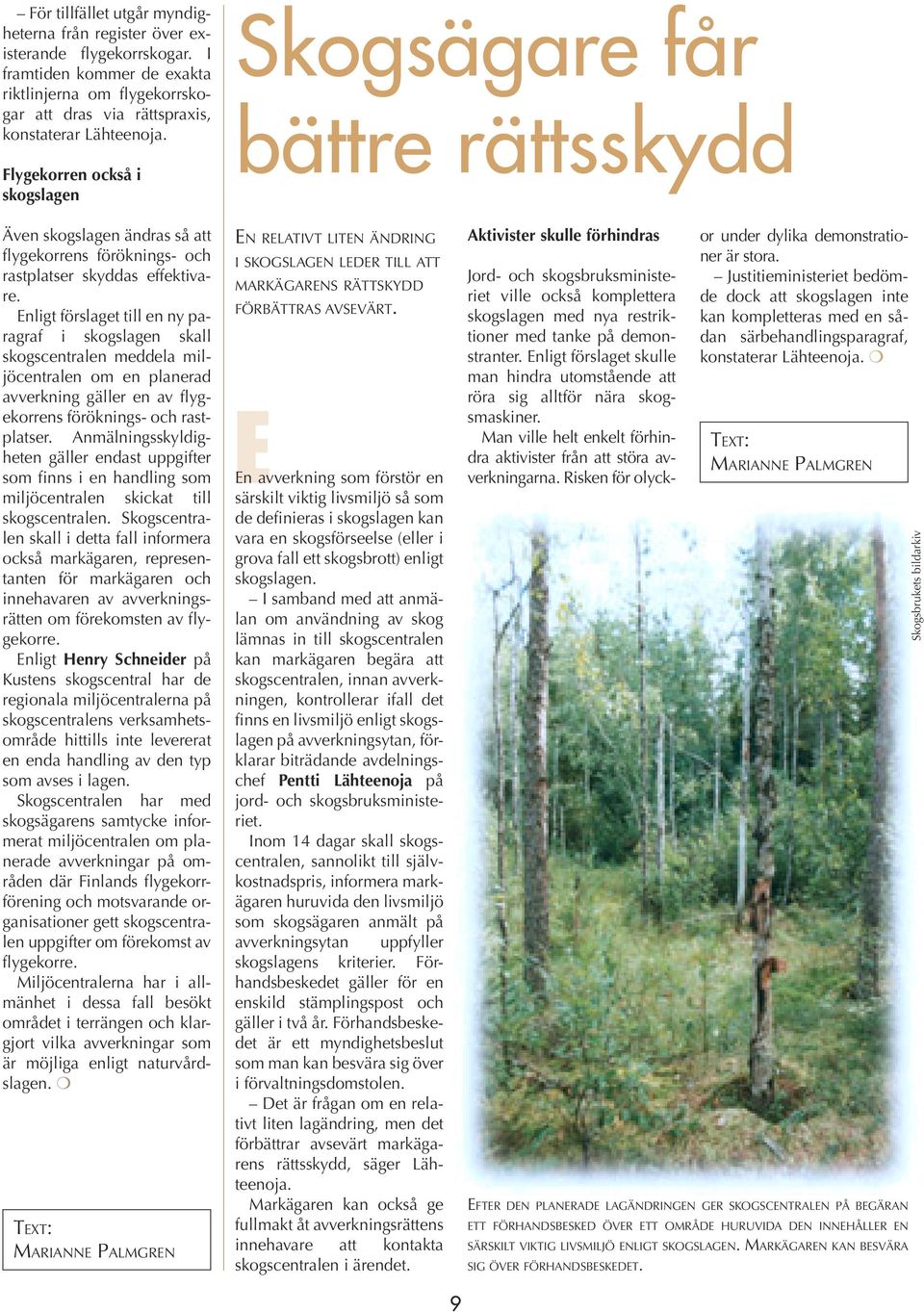 Enligt förslaget till en ny paragraf i skogslagen skall skogscentralen meddela miljöcentralen om en planerad avverkning gäller en av flygekorrens föröknings- och rastplatser.