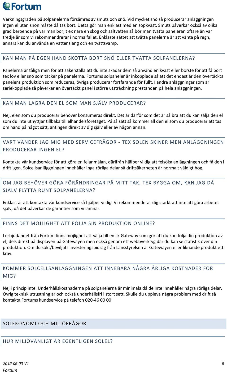 Enklaste sättet att tvätta panelerna är att vänta på regn, annars kan du använda en vattenslang och en tvättsvamp. KAN MAN PÅ EGEN HAND SKOTTA BORT SNÖ ELLER TVÄTTA SOLPANELERNA?