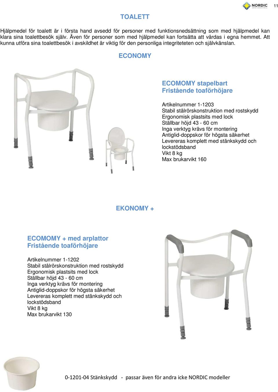 ECONOMY ECOMOMY stapelbart Fristående toaförhöjare Artikelnummer 1-1203 Stabil stålrörskonstruktion med rostskydd Ergonomisk plastsits med lock Ställbar höjd 43-60 cm Inga verktyg krävs för montering