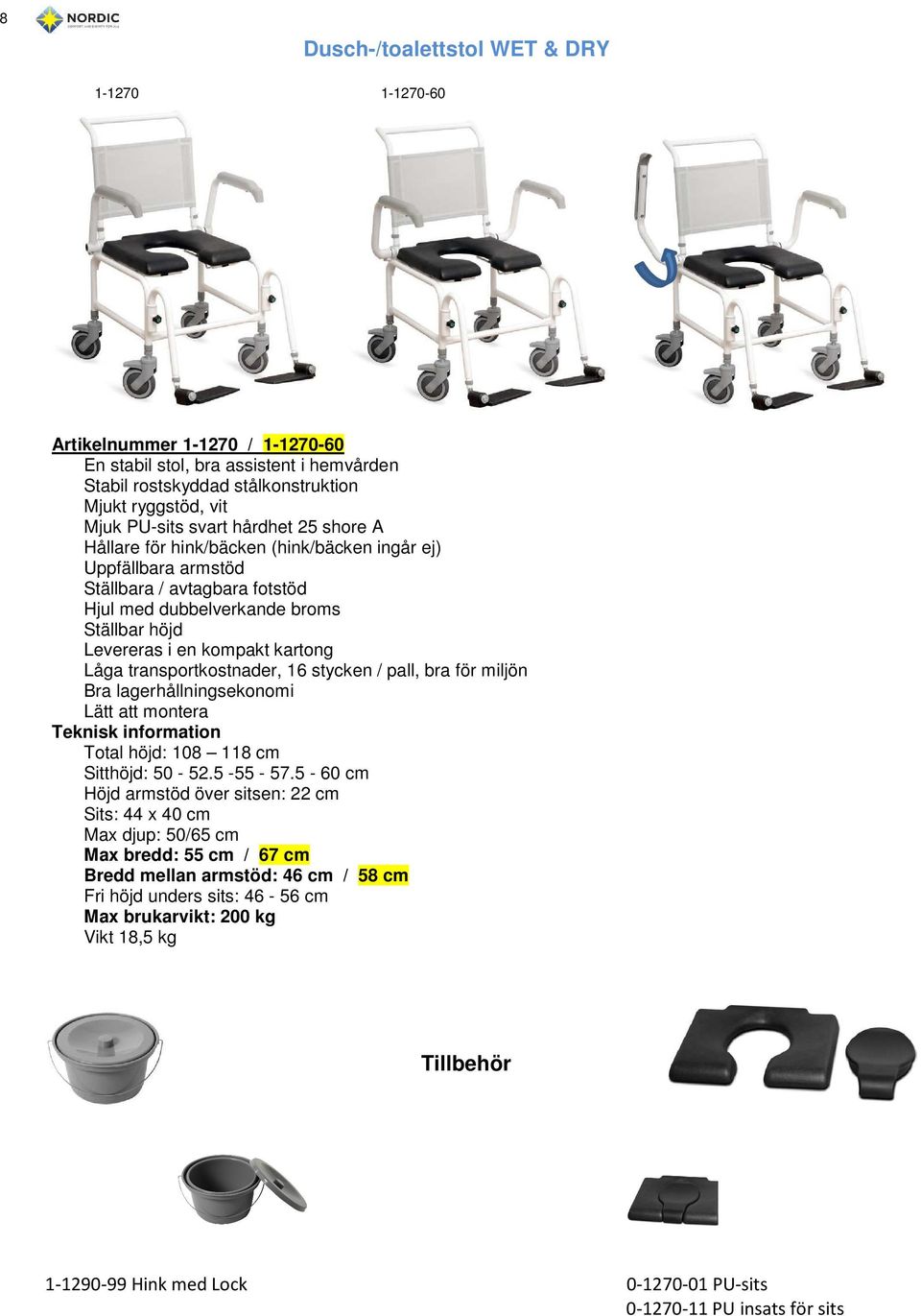 transportkostnader, 16 stycken / pall, bra för miljön Bra lagerhållningsekonomi Lätt att montera Teknisk information Total höjd: 108 118 cm Sitthöjd: 50-52.5-55 - 57.